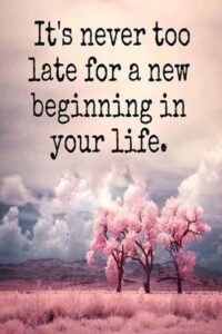 It's never too late for a new beginning.